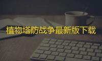 植物塔防战争最新版下载